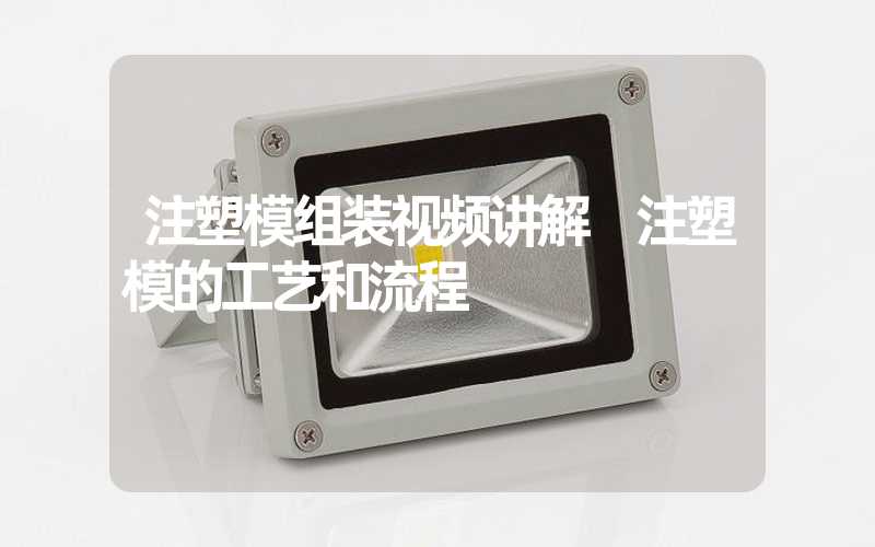 注塑模组装视频讲解 注塑模的工艺和流程